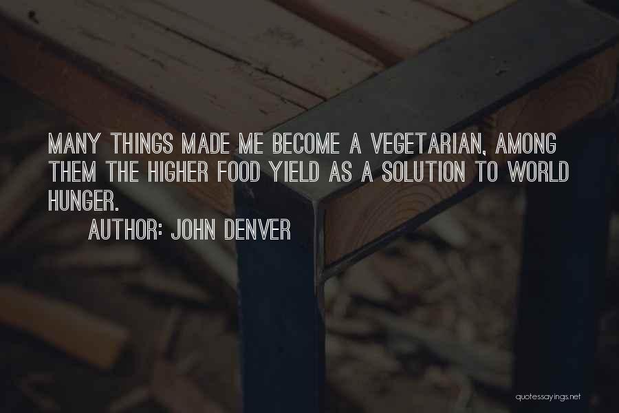 John Denver Quotes: Many Things Made Me Become A Vegetarian, Among Them The Higher Food Yield As A Solution To World Hunger.