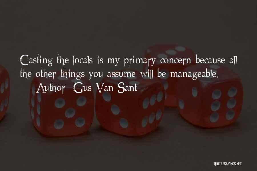 Gus Van Sant Quotes: Casting The Locals Is My Primary Concern Because All The Other Things You Assume Will Be Manageable.