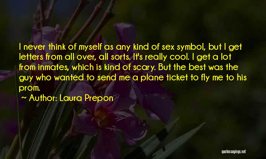 Laura Prepon Quotes: I Never Think Of Myself As Any Kind Of Sex Symbol, But I Get Letters From All Over, All Sorts.