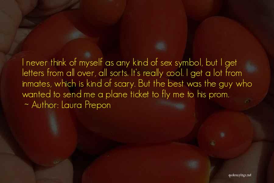 Laura Prepon Quotes: I Never Think Of Myself As Any Kind Of Sex Symbol, But I Get Letters From All Over, All Sorts.