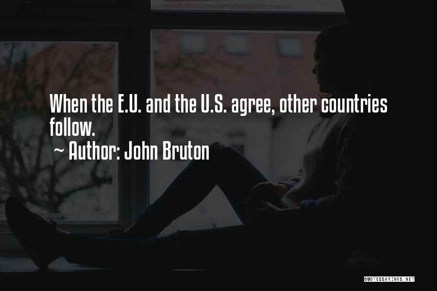 John Bruton Quotes: When The E.u. And The U.s. Agree, Other Countries Follow.