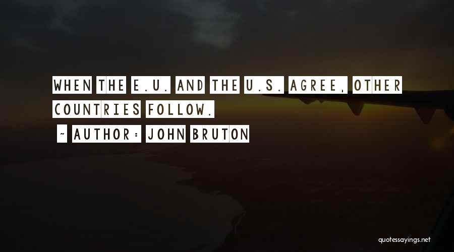 John Bruton Quotes: When The E.u. And The U.s. Agree, Other Countries Follow.