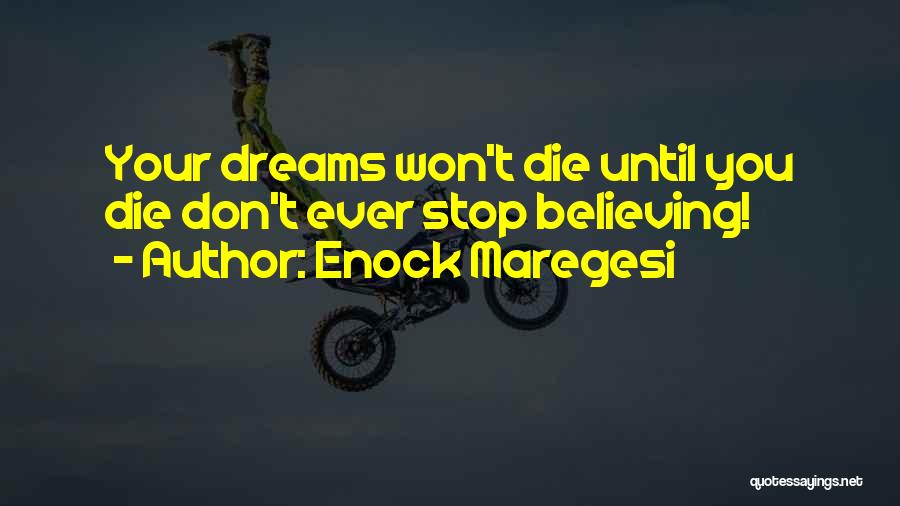 Enock Maregesi Quotes: Your Dreams Won't Die Until You Die Don't Ever Stop Believing!