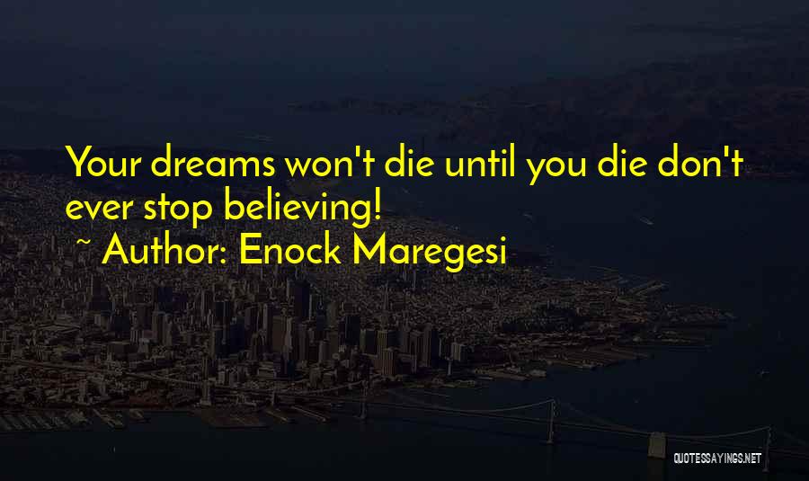 Enock Maregesi Quotes: Your Dreams Won't Die Until You Die Don't Ever Stop Believing!