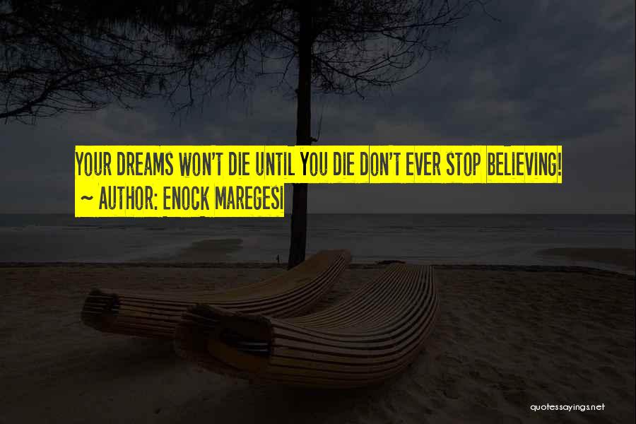 Enock Maregesi Quotes: Your Dreams Won't Die Until You Die Don't Ever Stop Believing!