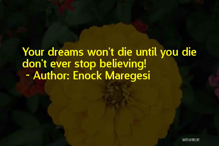 Enock Maregesi Quotes: Your Dreams Won't Die Until You Die Don't Ever Stop Believing!