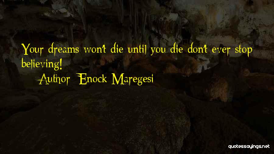 Enock Maregesi Quotes: Your Dreams Won't Die Until You Die Don't Ever Stop Believing!