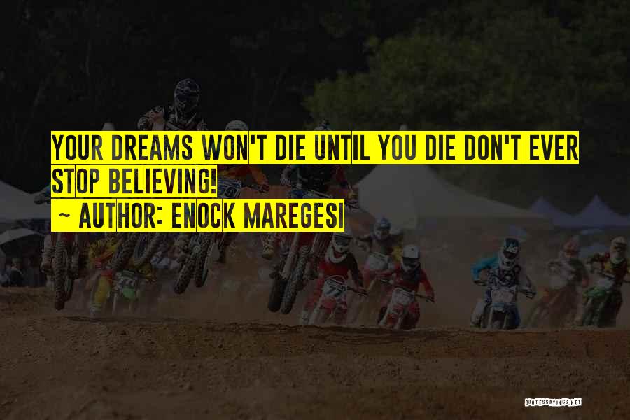 Enock Maregesi Quotes: Your Dreams Won't Die Until You Die Don't Ever Stop Believing!