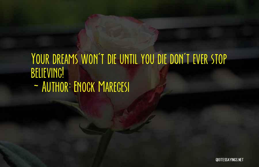 Enock Maregesi Quotes: Your Dreams Won't Die Until You Die Don't Ever Stop Believing!