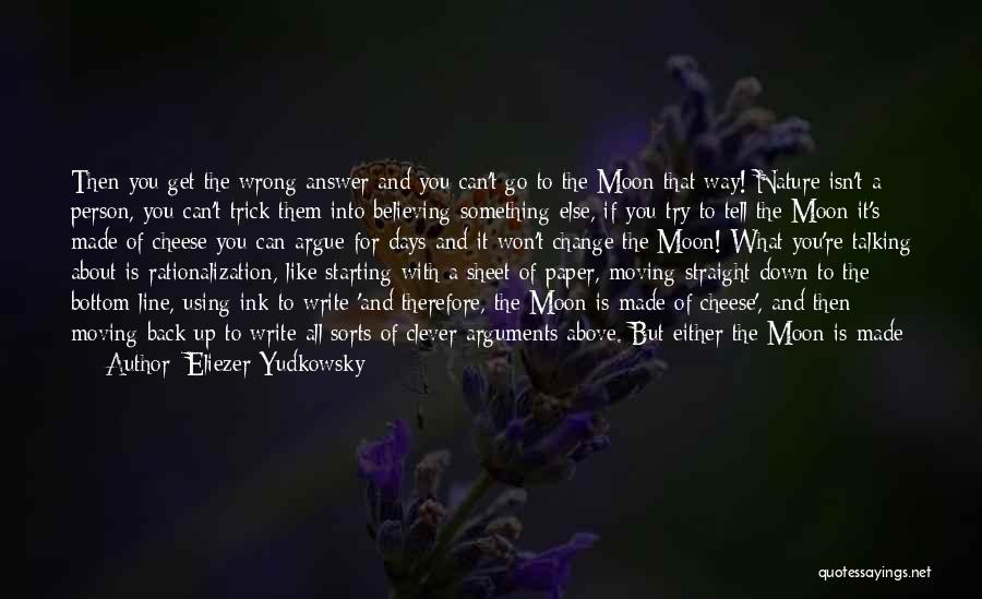 Eliezer Yudkowsky Quotes: Then You Get The Wrong Answer And You Can't Go To The Moon That Way! Nature Isn't A Person, You