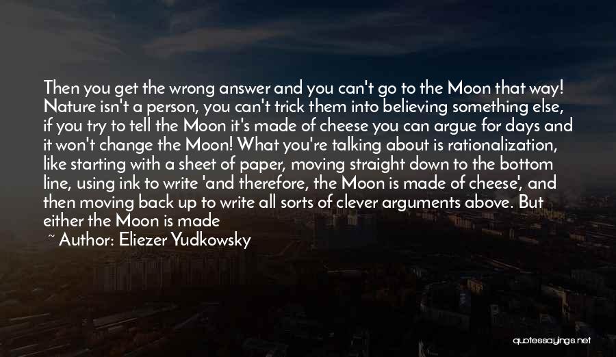 Eliezer Yudkowsky Quotes: Then You Get The Wrong Answer And You Can't Go To The Moon That Way! Nature Isn't A Person, You