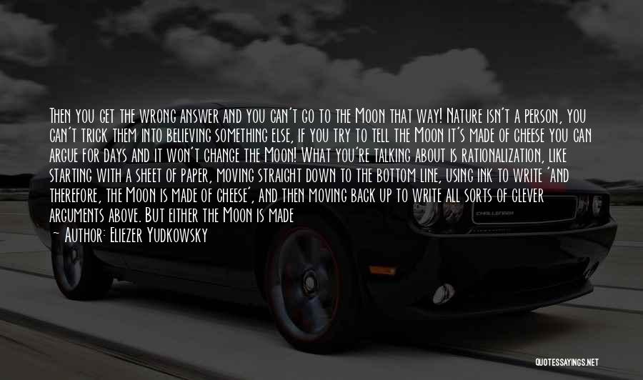 Eliezer Yudkowsky Quotes: Then You Get The Wrong Answer And You Can't Go To The Moon That Way! Nature Isn't A Person, You