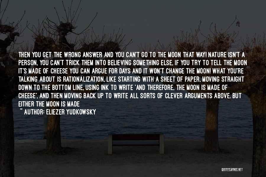 Eliezer Yudkowsky Quotes: Then You Get The Wrong Answer And You Can't Go To The Moon That Way! Nature Isn't A Person, You