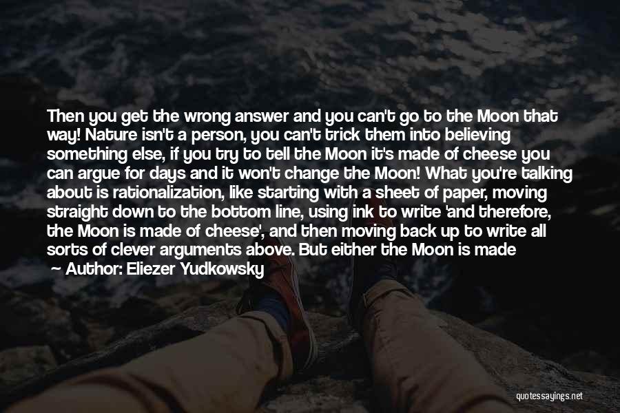 Eliezer Yudkowsky Quotes: Then You Get The Wrong Answer And You Can't Go To The Moon That Way! Nature Isn't A Person, You