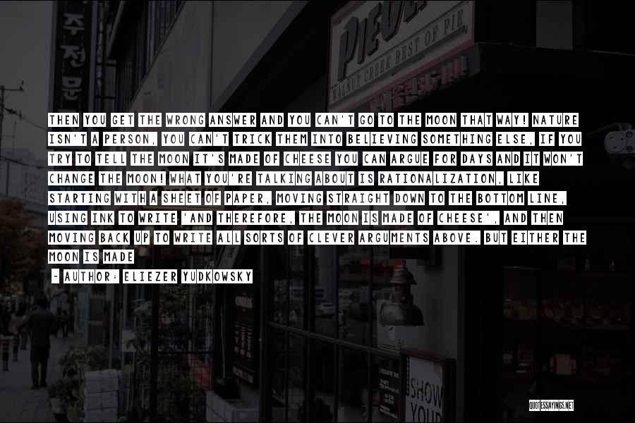 Eliezer Yudkowsky Quotes: Then You Get The Wrong Answer And You Can't Go To The Moon That Way! Nature Isn't A Person, You