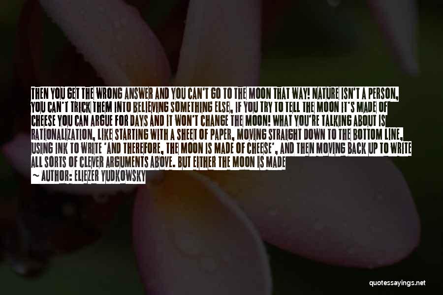 Eliezer Yudkowsky Quotes: Then You Get The Wrong Answer And You Can't Go To The Moon That Way! Nature Isn't A Person, You