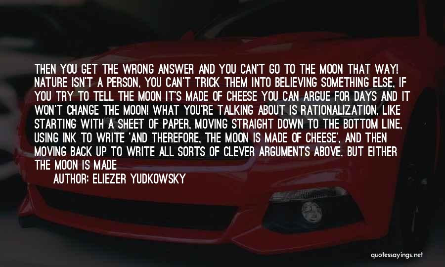 Eliezer Yudkowsky Quotes: Then You Get The Wrong Answer And You Can't Go To The Moon That Way! Nature Isn't A Person, You