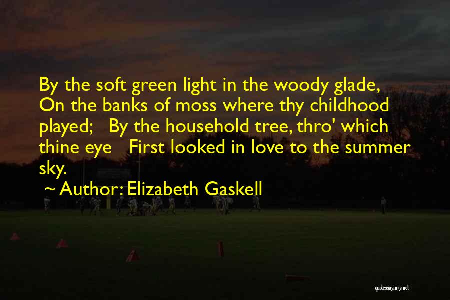 Elizabeth Gaskell Quotes: By The Soft Green Light In The Woody Glade, On The Banks Of Moss Where Thy Childhood Played; By The