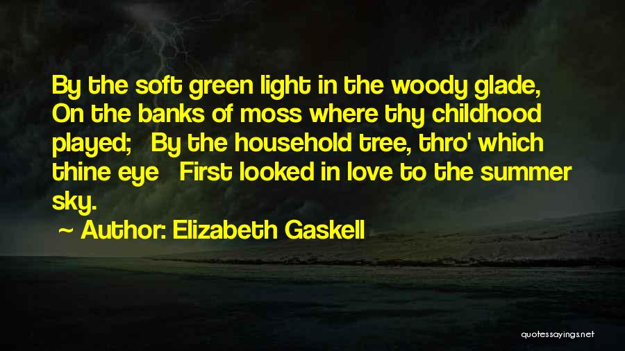 Elizabeth Gaskell Quotes: By The Soft Green Light In The Woody Glade, On The Banks Of Moss Where Thy Childhood Played; By The