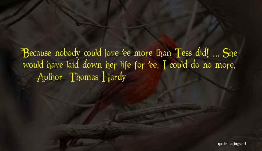 Thomas Hardy Quotes: Because Nobody Could Love 'ee More Than Tess Did! ... She Would Have Laid Down Her Life For 'ee. I