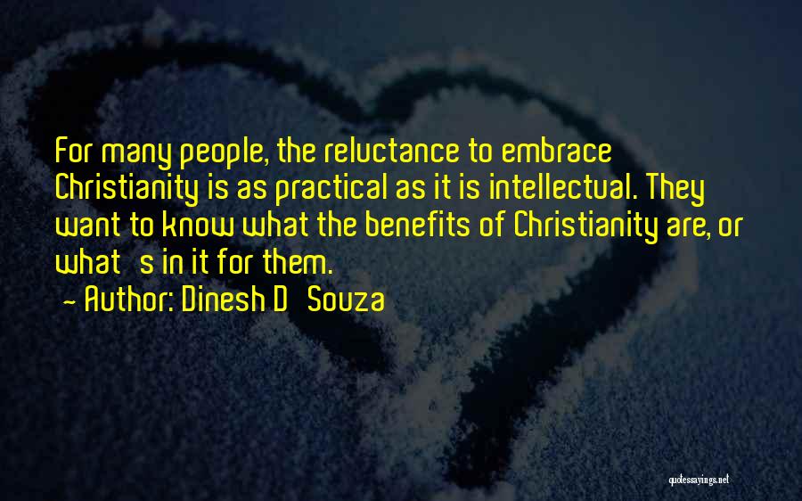 Dinesh D'Souza Quotes: For Many People, The Reluctance To Embrace Christianity Is As Practical As It Is Intellectual. They Want To Know What