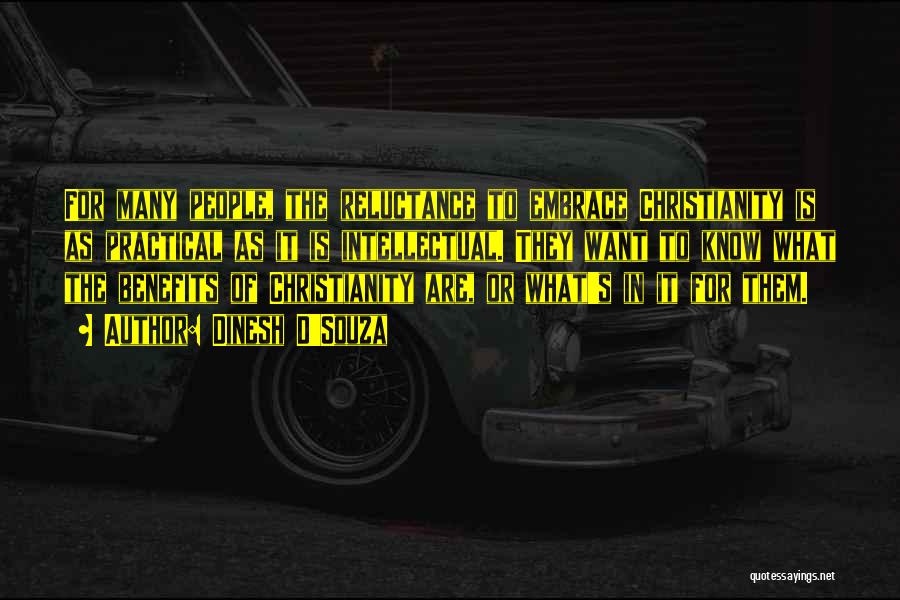 Dinesh D'Souza Quotes: For Many People, The Reluctance To Embrace Christianity Is As Practical As It Is Intellectual. They Want To Know What