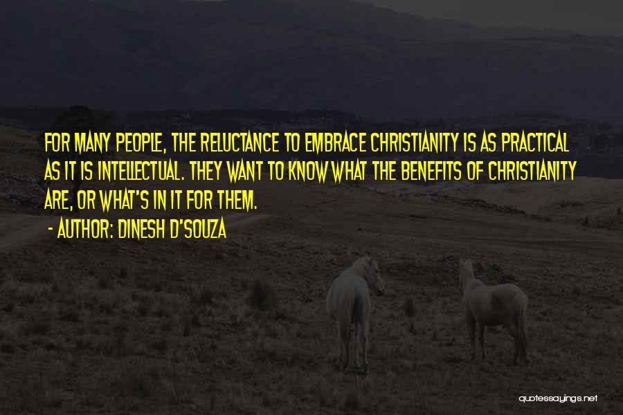 Dinesh D'Souza Quotes: For Many People, The Reluctance To Embrace Christianity Is As Practical As It Is Intellectual. They Want To Know What
