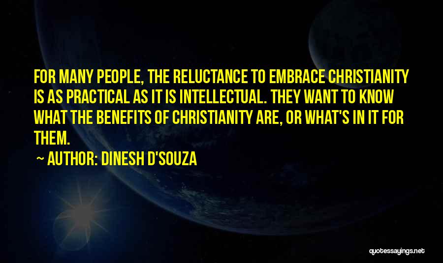 Dinesh D'Souza Quotes: For Many People, The Reluctance To Embrace Christianity Is As Practical As It Is Intellectual. They Want To Know What
