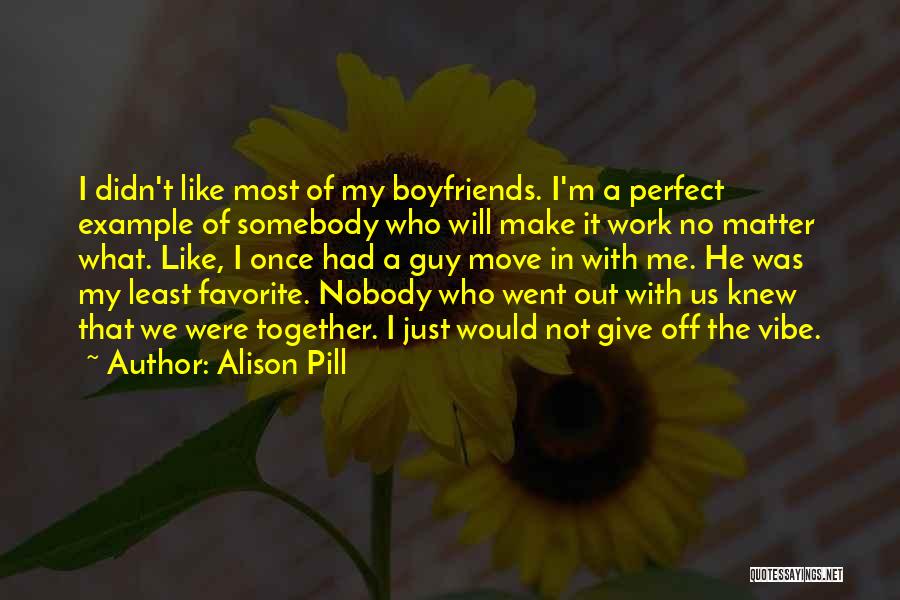 Alison Pill Quotes: I Didn't Like Most Of My Boyfriends. I'm A Perfect Example Of Somebody Who Will Make It Work No Matter