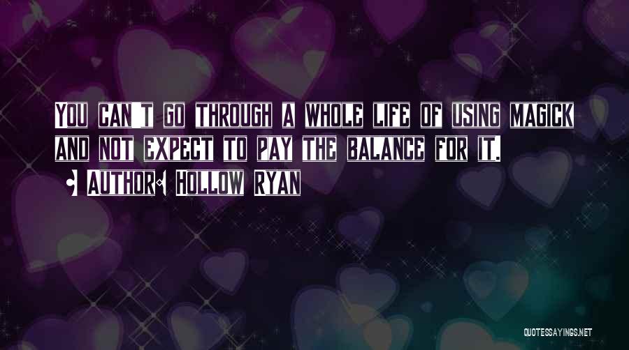 Hollow Ryan Quotes: You Can't Go Through A Whole Life Of Using Magick And Not Expect To Pay The Balance For It.