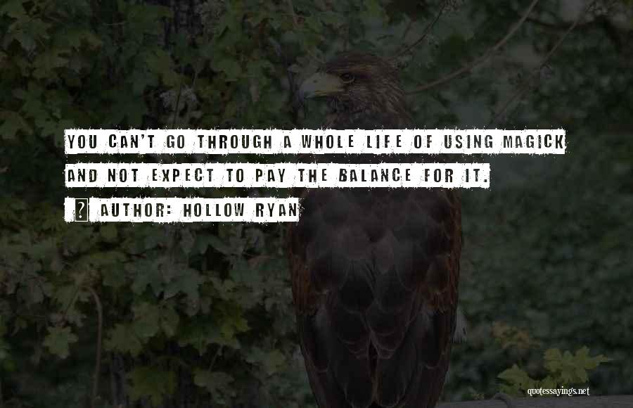 Hollow Ryan Quotes: You Can't Go Through A Whole Life Of Using Magick And Not Expect To Pay The Balance For It.