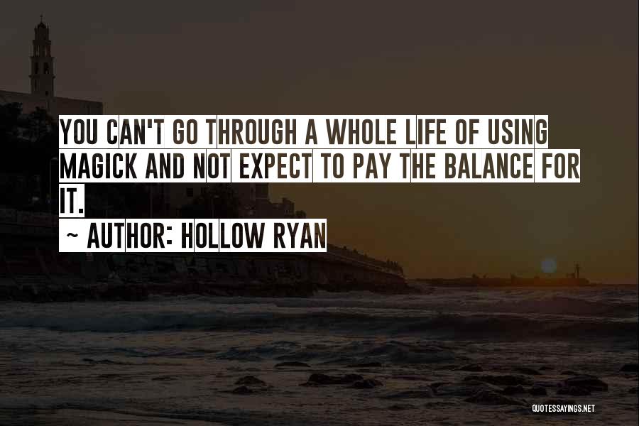 Hollow Ryan Quotes: You Can't Go Through A Whole Life Of Using Magick And Not Expect To Pay The Balance For It.
