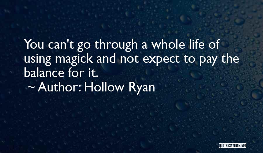 Hollow Ryan Quotes: You Can't Go Through A Whole Life Of Using Magick And Not Expect To Pay The Balance For It.