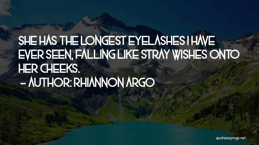 Rhiannon Argo Quotes: She Has The Longest Eyelashes I Have Ever Seen, Falling Like Stray Wishes Onto Her Cheeks.