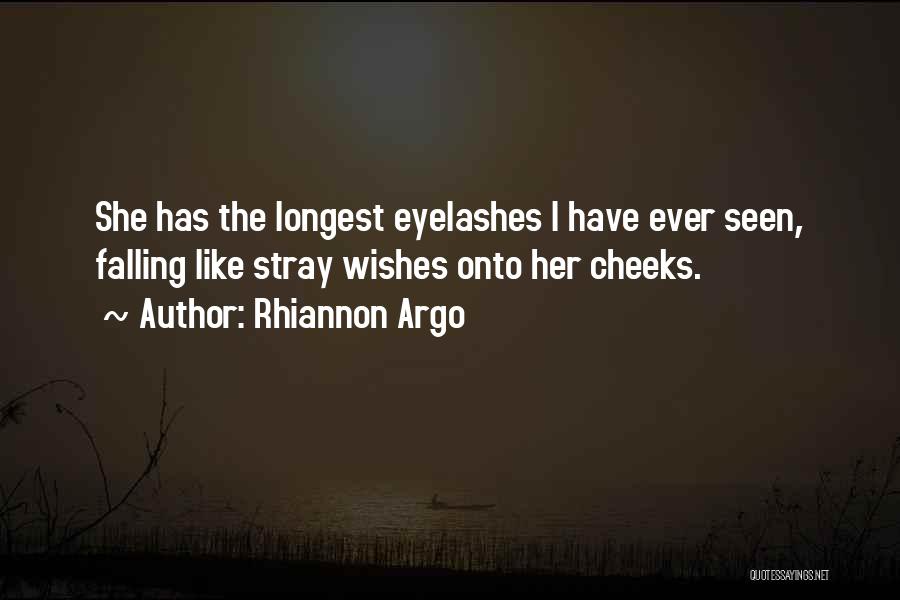 Rhiannon Argo Quotes: She Has The Longest Eyelashes I Have Ever Seen, Falling Like Stray Wishes Onto Her Cheeks.