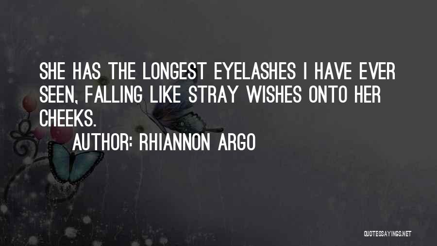 Rhiannon Argo Quotes: She Has The Longest Eyelashes I Have Ever Seen, Falling Like Stray Wishes Onto Her Cheeks.