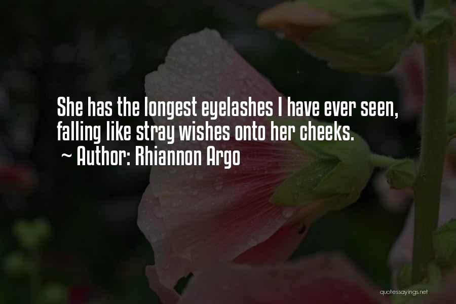 Rhiannon Argo Quotes: She Has The Longest Eyelashes I Have Ever Seen, Falling Like Stray Wishes Onto Her Cheeks.