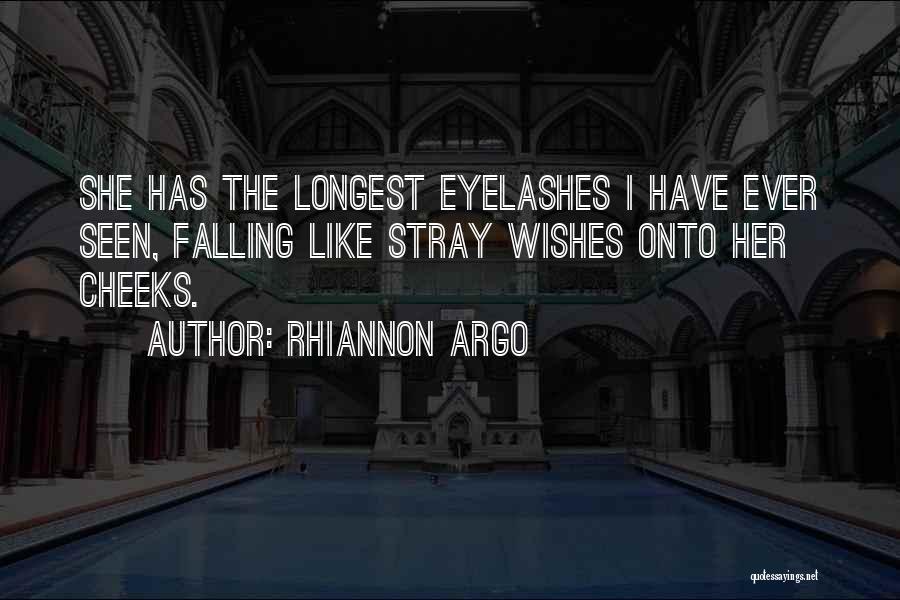 Rhiannon Argo Quotes: She Has The Longest Eyelashes I Have Ever Seen, Falling Like Stray Wishes Onto Her Cheeks.