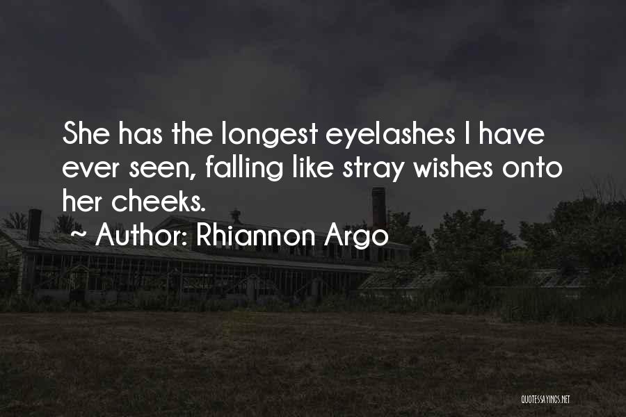 Rhiannon Argo Quotes: She Has The Longest Eyelashes I Have Ever Seen, Falling Like Stray Wishes Onto Her Cheeks.