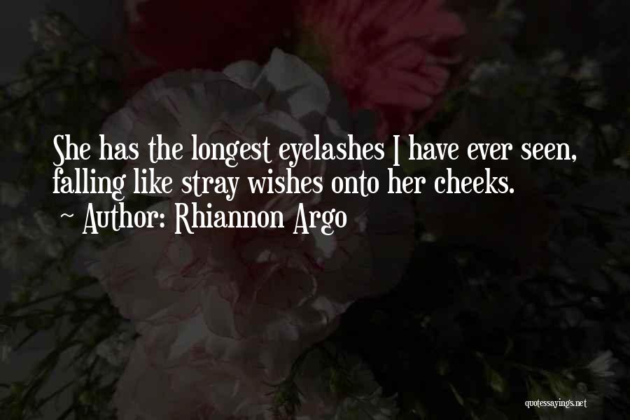 Rhiannon Argo Quotes: She Has The Longest Eyelashes I Have Ever Seen, Falling Like Stray Wishes Onto Her Cheeks.