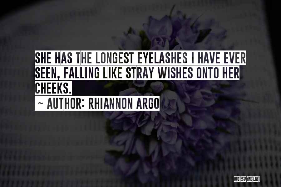 Rhiannon Argo Quotes: She Has The Longest Eyelashes I Have Ever Seen, Falling Like Stray Wishes Onto Her Cheeks.