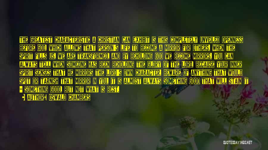 Oswald Chambers Quotes: The Greatest Characteristic A Christian Can Exhibit Is This Completely Unveiled Openness Before God, Which Allows That Person's Life To