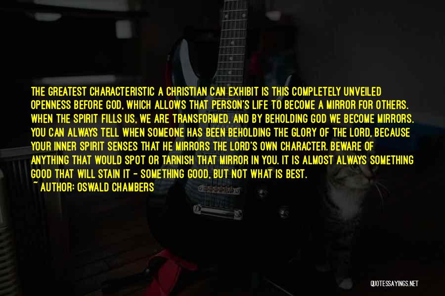 Oswald Chambers Quotes: The Greatest Characteristic A Christian Can Exhibit Is This Completely Unveiled Openness Before God, Which Allows That Person's Life To