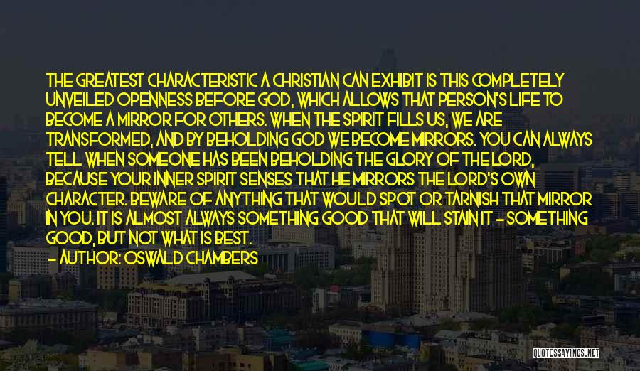 Oswald Chambers Quotes: The Greatest Characteristic A Christian Can Exhibit Is This Completely Unveiled Openness Before God, Which Allows That Person's Life To