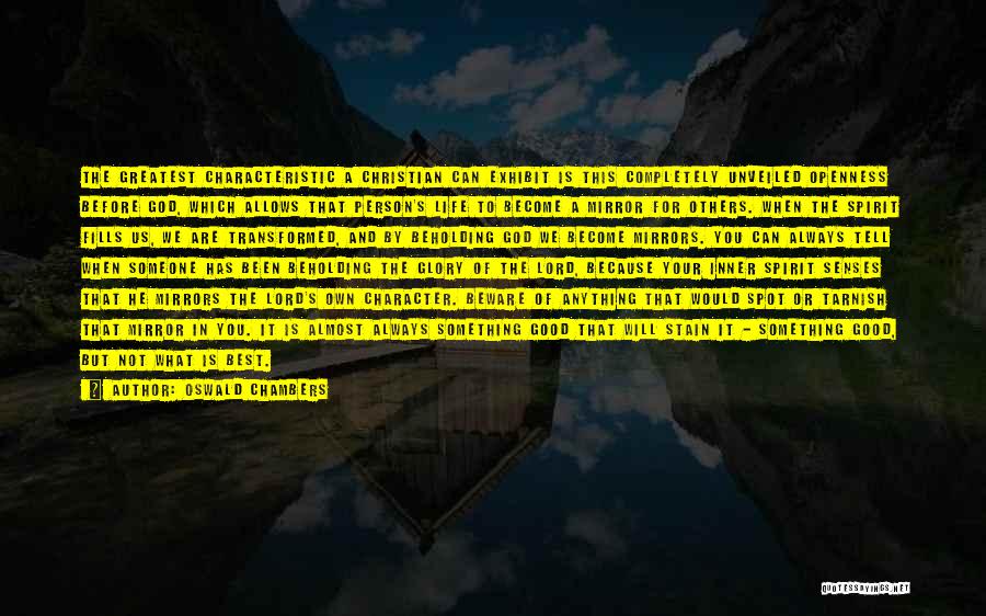 Oswald Chambers Quotes: The Greatest Characteristic A Christian Can Exhibit Is This Completely Unveiled Openness Before God, Which Allows That Person's Life To