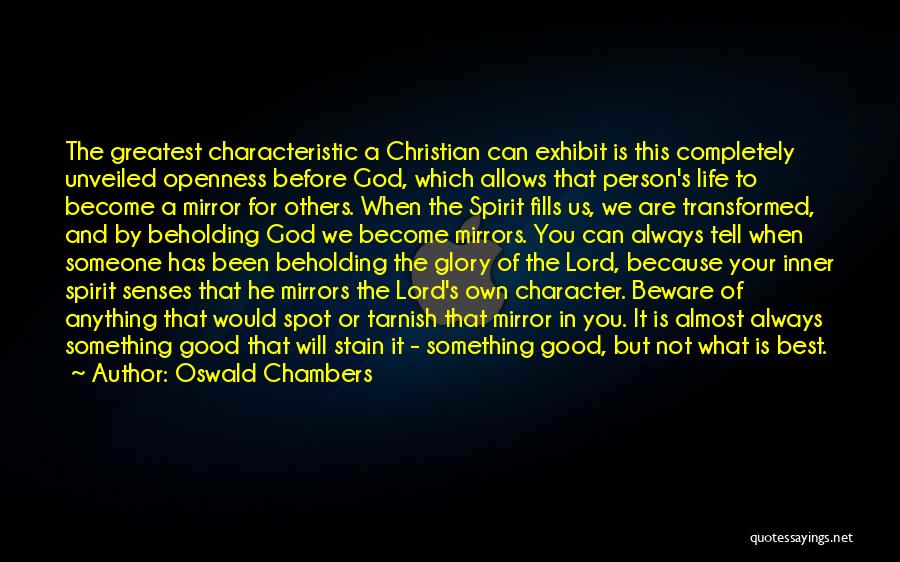 Oswald Chambers Quotes: The Greatest Characteristic A Christian Can Exhibit Is This Completely Unveiled Openness Before God, Which Allows That Person's Life To