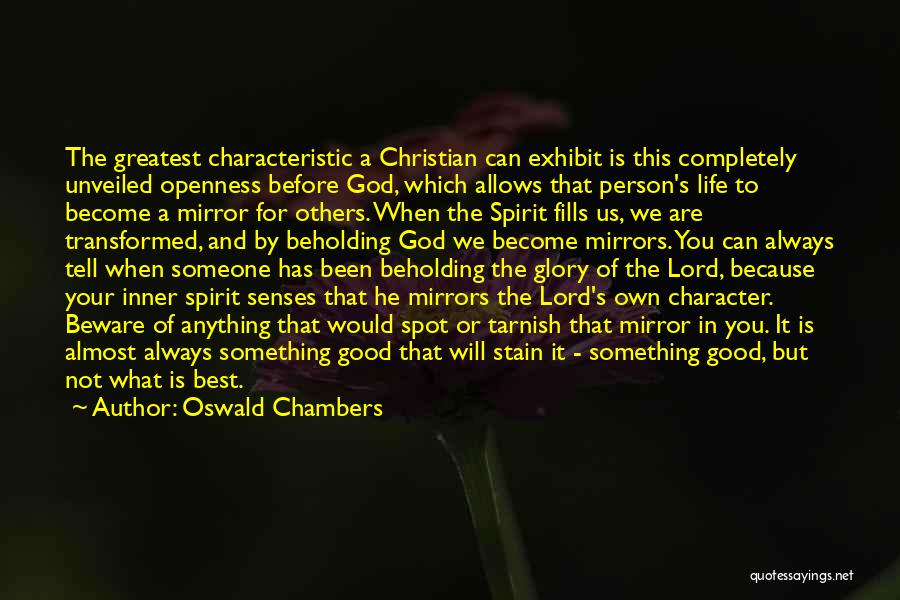 Oswald Chambers Quotes: The Greatest Characteristic A Christian Can Exhibit Is This Completely Unveiled Openness Before God, Which Allows That Person's Life To