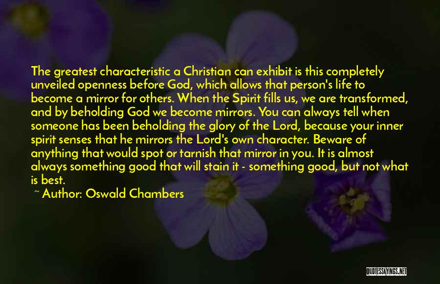 Oswald Chambers Quotes: The Greatest Characteristic A Christian Can Exhibit Is This Completely Unveiled Openness Before God, Which Allows That Person's Life To