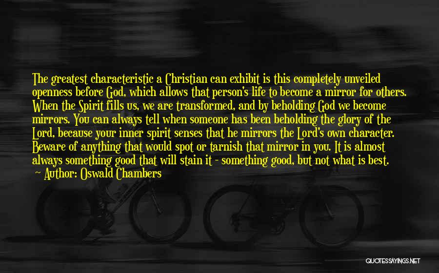 Oswald Chambers Quotes: The Greatest Characteristic A Christian Can Exhibit Is This Completely Unveiled Openness Before God, Which Allows That Person's Life To