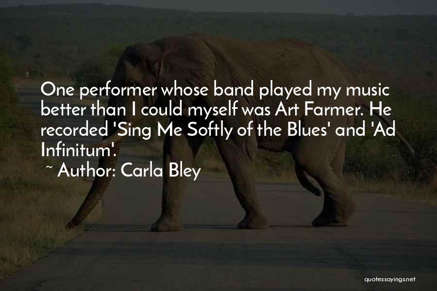 Carla Bley Quotes: One Performer Whose Band Played My Music Better Than I Could Myself Was Art Farmer. He Recorded 'sing Me Softly